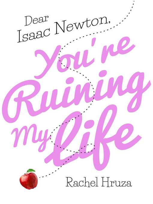 Title details for Dear Isaac Newton, You're Ruining My Life by Rachel Hruza - Available